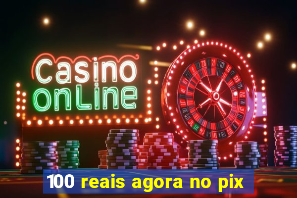 100 reais agora no pix